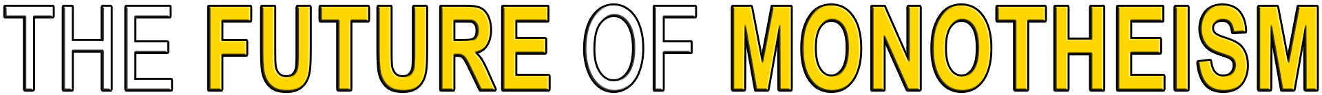 THE FUTURE OF MONOTHEISM